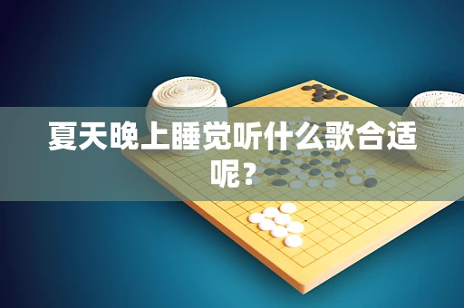 夏天晚上睡觉听什么歌合适呢？