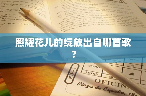 照耀花儿的绽放出自哪首歌？
