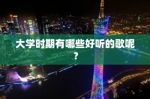 大学时期有哪些好听的歌呢？