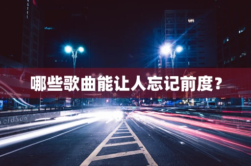 哪些歌曲能让人忘记前度？