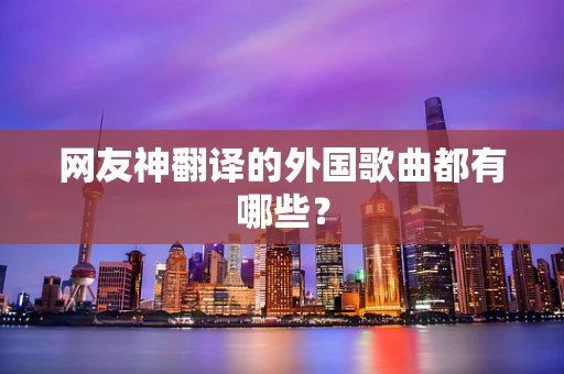 网友神翻译的外国歌曲都有哪些？
