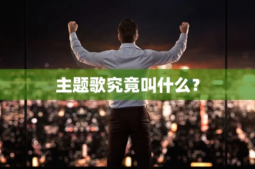 主题歌究竟叫什么？