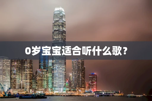 0岁宝宝适合听什么歌？
