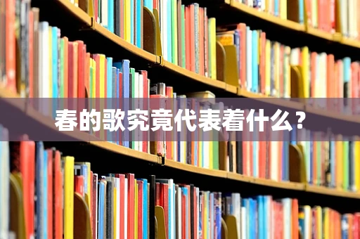 春的歌究竟代表着什么？