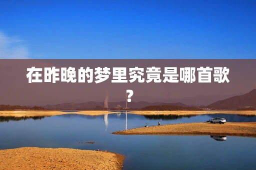 在昨晚的梦里究竟是哪首歌？