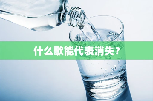 什么歌能代表消失？