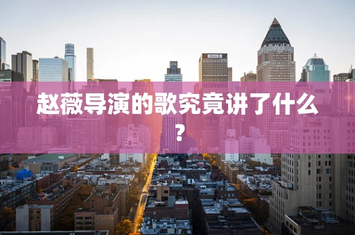 赵薇导演的歌究竟讲了什么？